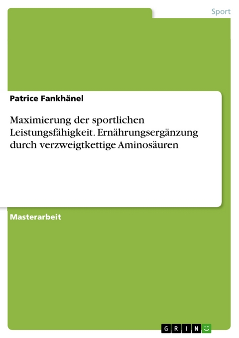 Maximierung der sportlichen Leistungsfähigkeit. Ernährungsergänzung durch verzweigtkettige Aminosäuren - Patrice Fankhänel