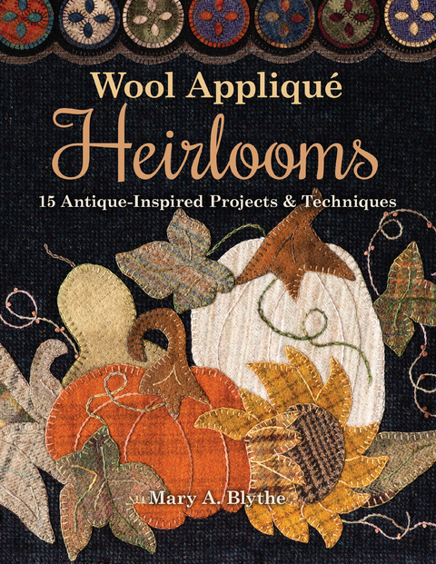 Wool Applique Heirlooms -  Mary A. Blythe