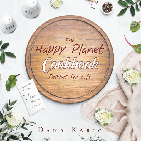 The Happy Planet: Cookbook Recipes for Life - Dana Karic