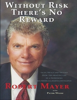 Without Risk There's No Reward: Tales, Trials and Truisms from the Amazing Life of a Pioneering Southern California Developer -  Robert Mayer,  Peter Weisz