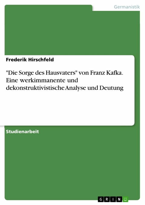 "Die Sorge des Hausvaters" von Franz Kafka. Eine werkimmanente und dekonstruktivistische Analyse und Deutung - Frederik Hirschfeld