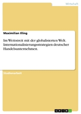 Im Wettstreit mit der globalisierten Welt. Internationalisierungsstrategien deutscher Handelsunternehmen. - Maximilian Illing