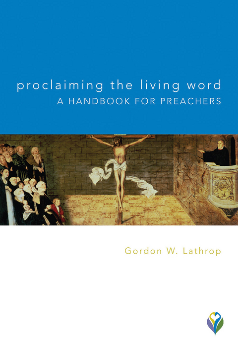 Proclaiming the Living Word: A Handbook for Preachers: A Handbook for Preachers -  Gordon  W. Lathrop