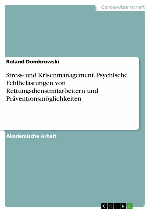 Stress- und Krisenmanagement. Psychische Fehlbelastungen von Rettungsdienstmitarbeitern und Präventionsmöglichkeiten - Roland Dombrowski