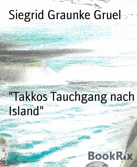 "Takkos Tauchgang nach Island" - Siegrid Graunke Gruel
