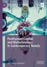 Posthuman Capital and Biotechnology in Contemporary Novels - Justin Omar Johnston