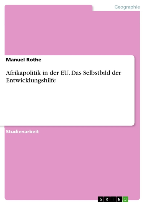 Afrikapolitik in der EU. Das Selbstbild der Entwicklungshilfe - Manuel Rothe