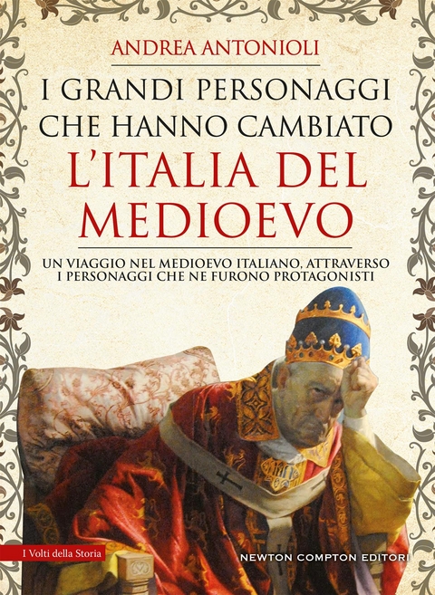 I grandi personaggi che hanno cambiato l’Italia del Medioevo - Andrea Antonioli