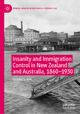 Insanity and Immigration Control in New Zealand and Australia, 1860–1930 - Jennifer S. Kain