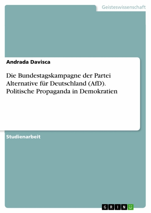Die Bundestagskampagne der Partei Alternative für Deutschland (AfD). Politische Propaganda in Demokratien -  Andrada Davisca
