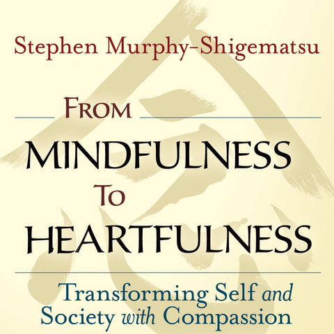 From Mindfulness to Heartfulness -  Stephen Murphy-Shigematsu