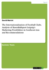 The Internationalisation of Football Clubs. Analysis of RasenBallsport Leipzig’s Marketing Possibilities in Southeast Asia and Recommendations - David Mariot