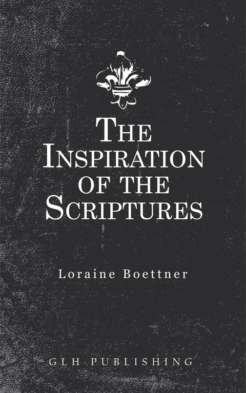 The Inspiration Of The Scriptures - Loraine Boettner