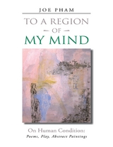 To a Region of My Mind: On Human Condition: Poems, Play, Abstract Paintings -  Pham Joe Pham
