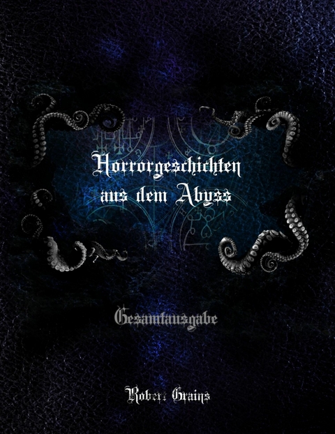 Horrorgeschichten aus dem Abyss - Gesamtausgabe - Robert Grains