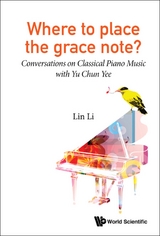 Where To Place The Grace Note?: Conversations On Classical Piano Music With Yu Chun Yee -  Li Lin Li