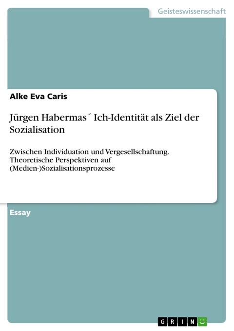 Jürgen Habermas´ Ich-Identität als Ziel der Sozialisation - Alke Eva Caris