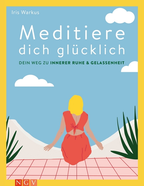 Meditiere dich glücklich - Iris Warkus