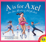 A is for Axel: An Ice Skating Alphabet - Kurt Browning