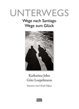 Unterwegs. Wege nach Santiago, Wege zum Glück - Katharina John, Götz Loepelmann