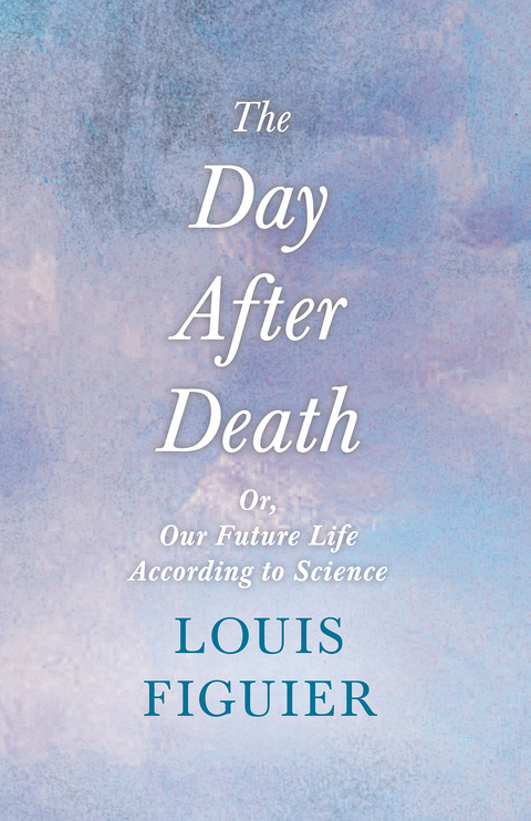 The Day After Death - Or, Our Future Life According to Science - Louis Figuier, Oscar Wilde