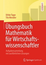 Übungsbuch Mathematik für Wirtschaftswissenschaftler - Tilo Wendler, Ulrike Tippe