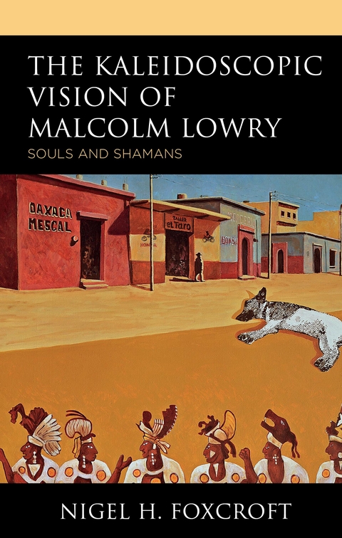 Kaleidoscopic Vision of Malcolm Lowry -  Nigel H. Foxcroft