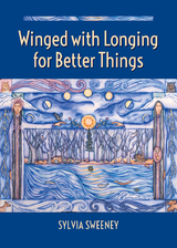 Winged with Longing for Better Things -  Sylvia Sweeney