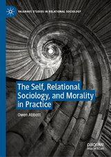 The Self, Relational Sociology, and Morality in Practice - Owen Abbott