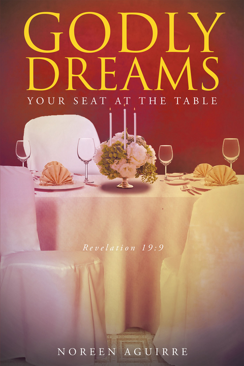 Godly Dreams: Your Seat at the Table -  Noreen Aguirre