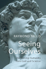 Seeing Ourselves - Raymond Tallis