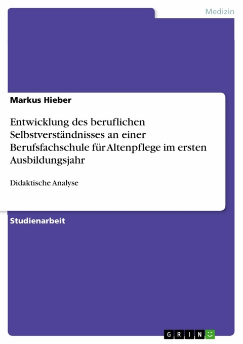 Entwicklung des beruflichen Selbstverständnisses an einer Berufsfachschule für Altenpflege im ersten Ausbildungsjahr - Markus Hieber