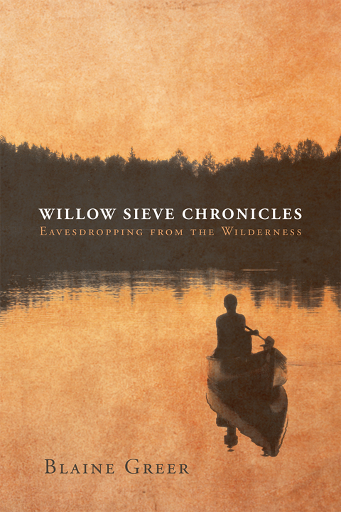 Willow Sieve Chronicles-Eavesdropping from the Wilderness - Blaine Greer