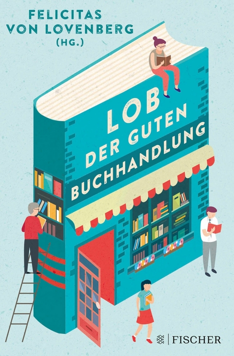 Lob der guten Buchhandlung -  Alain Botton,  Marion Brasch,  Laetitia Colombani,  Jennifer Egan,  Orkun Ertener,  Mark Forsyth,  Hélène