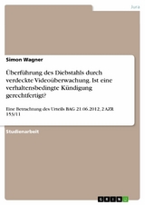 Überführung des Diebstahls durch verdeckte Videoüberwachung. Ist eine verhaltensbedingte Kündigung gerechtfertigt? - Simon Wagner