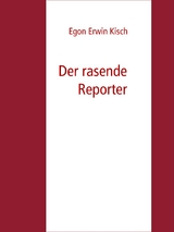 Der rasende Reporter - Egon Erwin Kisch