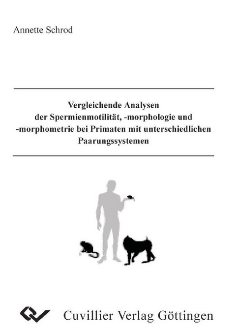 Vergleichende Analysen der Spermienmotilit&#xE4;t, -morphologie und -morphometrie bei Primaten mit unterschiedlichen Paarungssystemen -  Annette Schrod