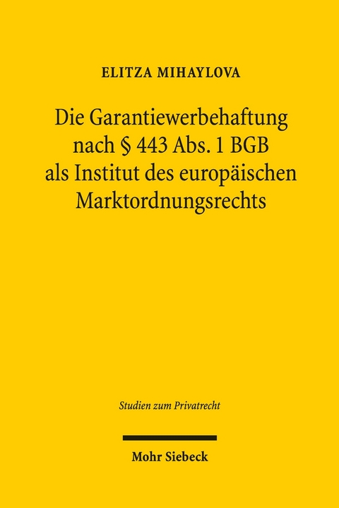 Die Garantiewerbehaftung nach § 443 Abs. 1 BGB als Institut des europäischen Marktordnungsrechts -  Elitza Mihaylova