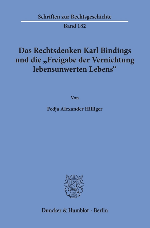 Das Rechtsdenken Karl Bindings und die »Freigabe der Vernichtung lebensunwerten Lebens«. -  Fedja Alexander Hilliger