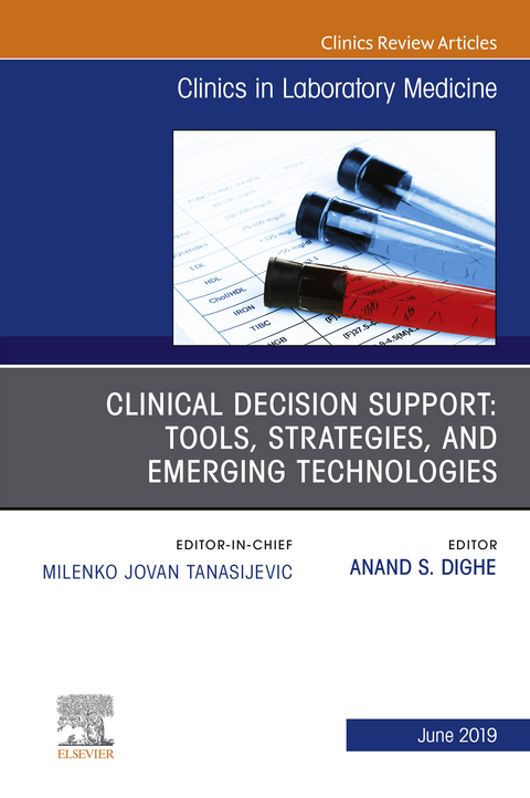 Clinical Decision Support: Tools, Strategies, and Emerging Technologies, An Issue of the Clinics in Laboratory Medicine -  Anand S Dighe