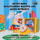 Gusto Kong Panatilihing Malinis ang Aking Kuwarto - Shelley Admont, KidKiddos Books