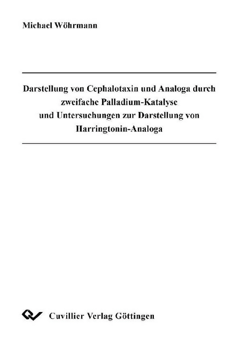 Darstellung von Cephalotaxin und Analoga durch zweifache Palladium-Katalyse und Untersuchungen zur Darstellung von Harringtonin-Analoga -  Michael W&  #xF6;  hrmann