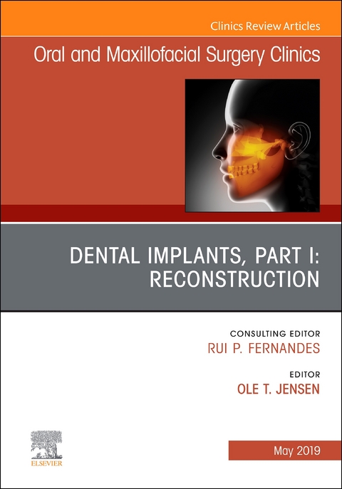 Dental Implants, Part I: Reconstruction, An Issue of Oral and Maxillofacial Surgery Clinics of North America -  Ole Jensen