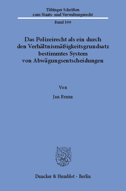 Das Polizeirecht als ein durch den Verhältnismäßigkeitsgrundsatz bestimmtes System von Abwägungsentscheidungen. -  Jan Brenz