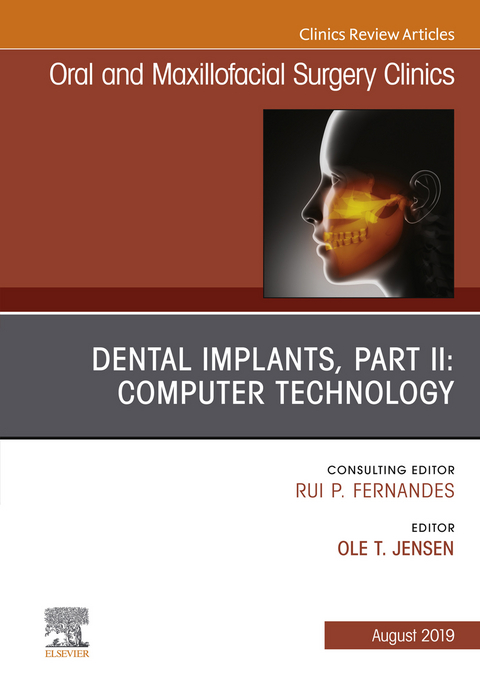 Dental Implants, Part II: Computer Technology, An Issue of Oral and Maxillofacial Surgery Clinics of North America -  Ole Jensen