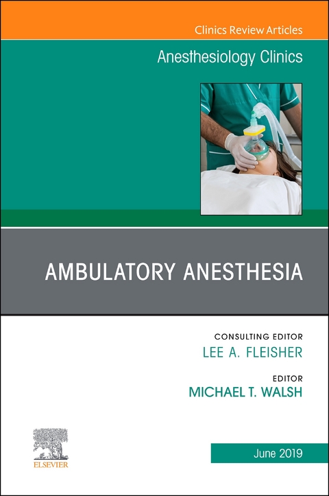 Ambulatory Anesthesia, An Issue of Anesthesiology Clinics -  Michael T. Walsh