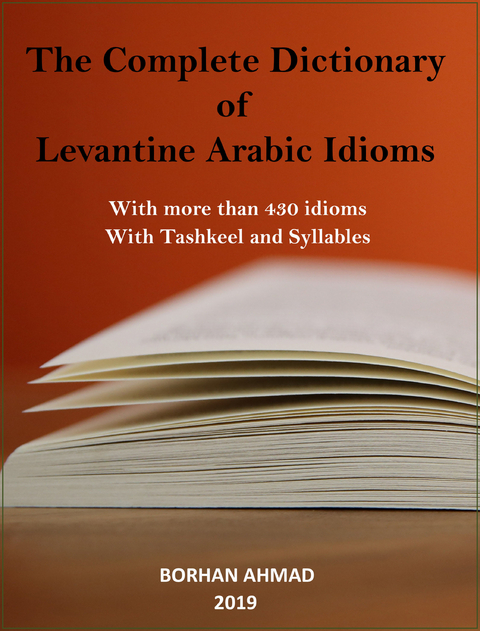 The Complete Dictionary of Levantine Arabic Idioms -  Borhan Ahmad