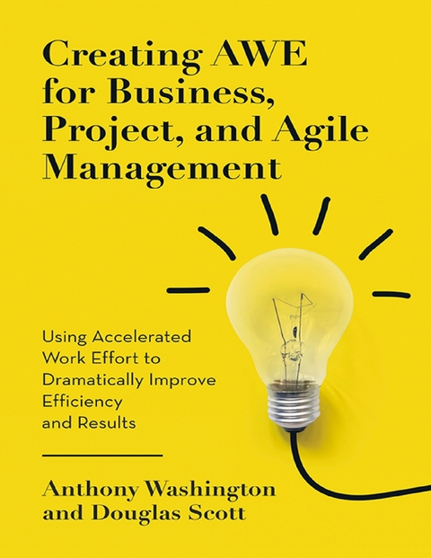 Creating Awe for Business, Project, and Agile Management: Using Accelerated Work Effort to Dramatically Improve Efficiency and Results -  Washington Anthony Washington,  Scott Douglas Scott
