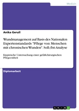 Wundmanagement auf Basis des Nationalen Expertenstandards "Pflege von Menschen mit chronischen Wunden". Soll-/Ist-Analyse - Anika Gerull