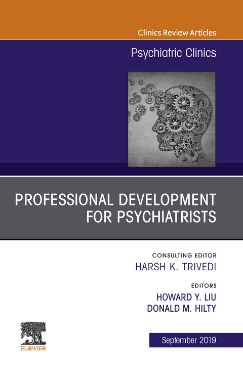 Professional Development for Psychiatrists, An Issue of Psychiatric Clinics of North America -  Donald Hilty,  Howard Y. Liu